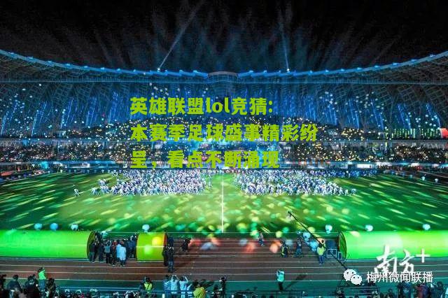 本赛季足球盛事精彩纷呈，看点不断涌现